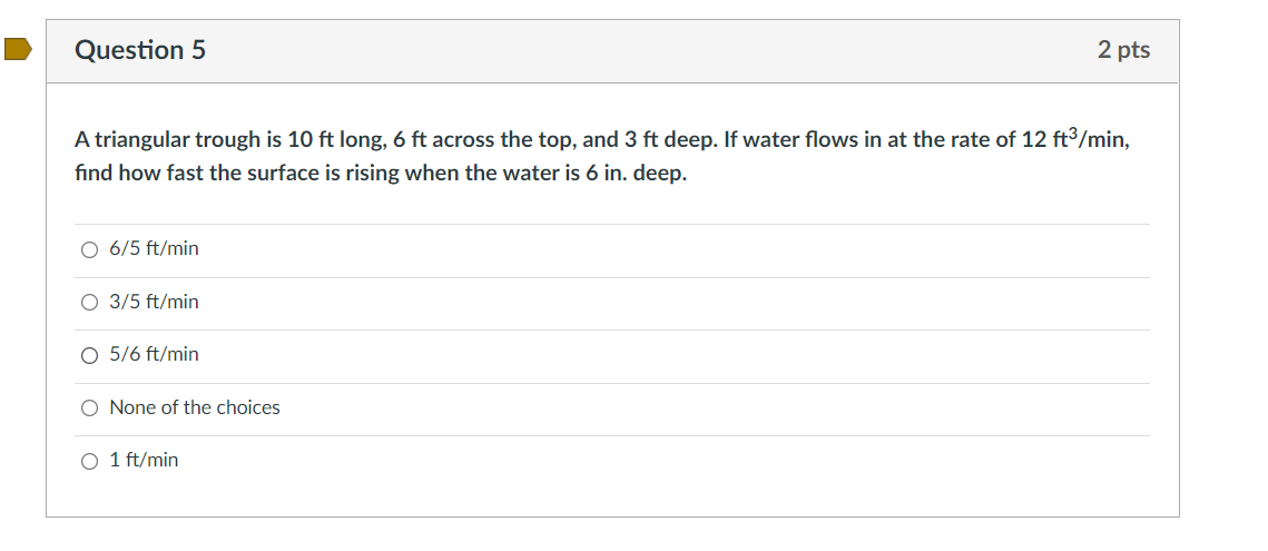  Question 5 2 pts A triangular trough is 10 ft long,