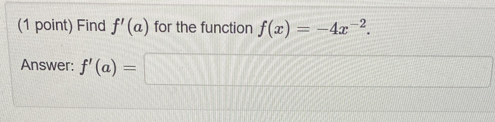 Find f'(a) for the function f(x)=-4x^-2 (1 point) Find f (a)