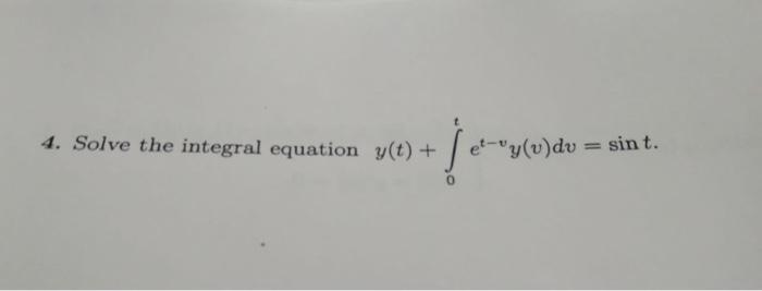 4. Solve the integral equation y (t) + t.
