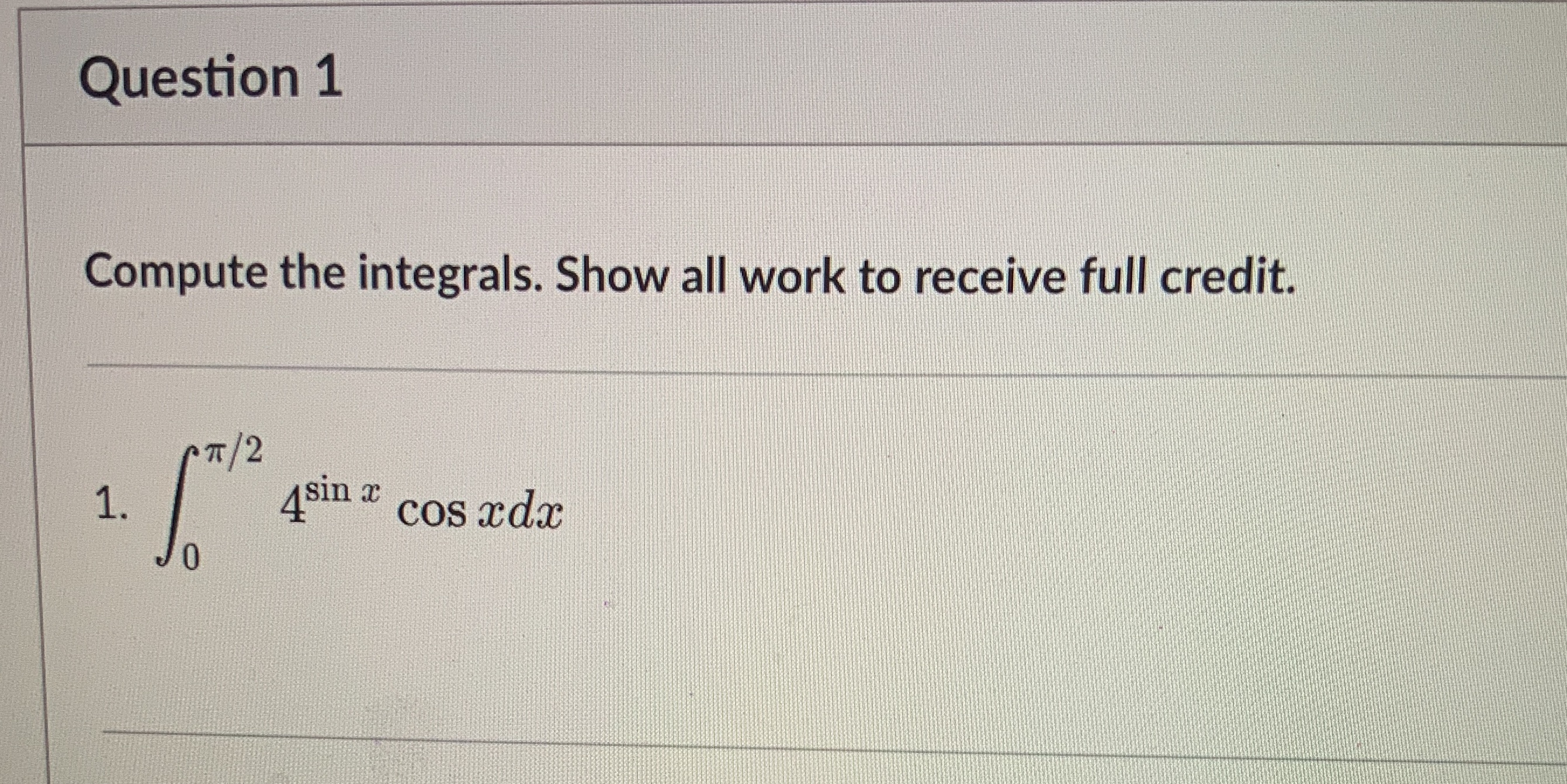 Question 1 Compute the integrals. Show all work to receive full credit.