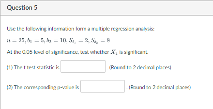  Question 5 Use the following information form a multiple regression analysis: