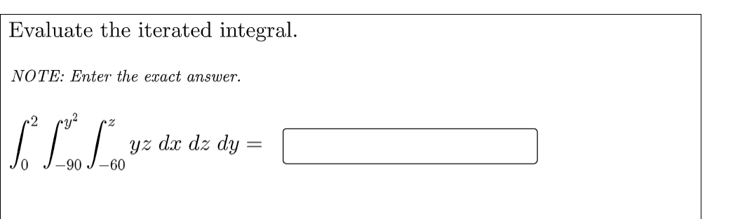 Evaluate the iterated integral. NOTE: Enter the ecact answer. d:t; dz dy