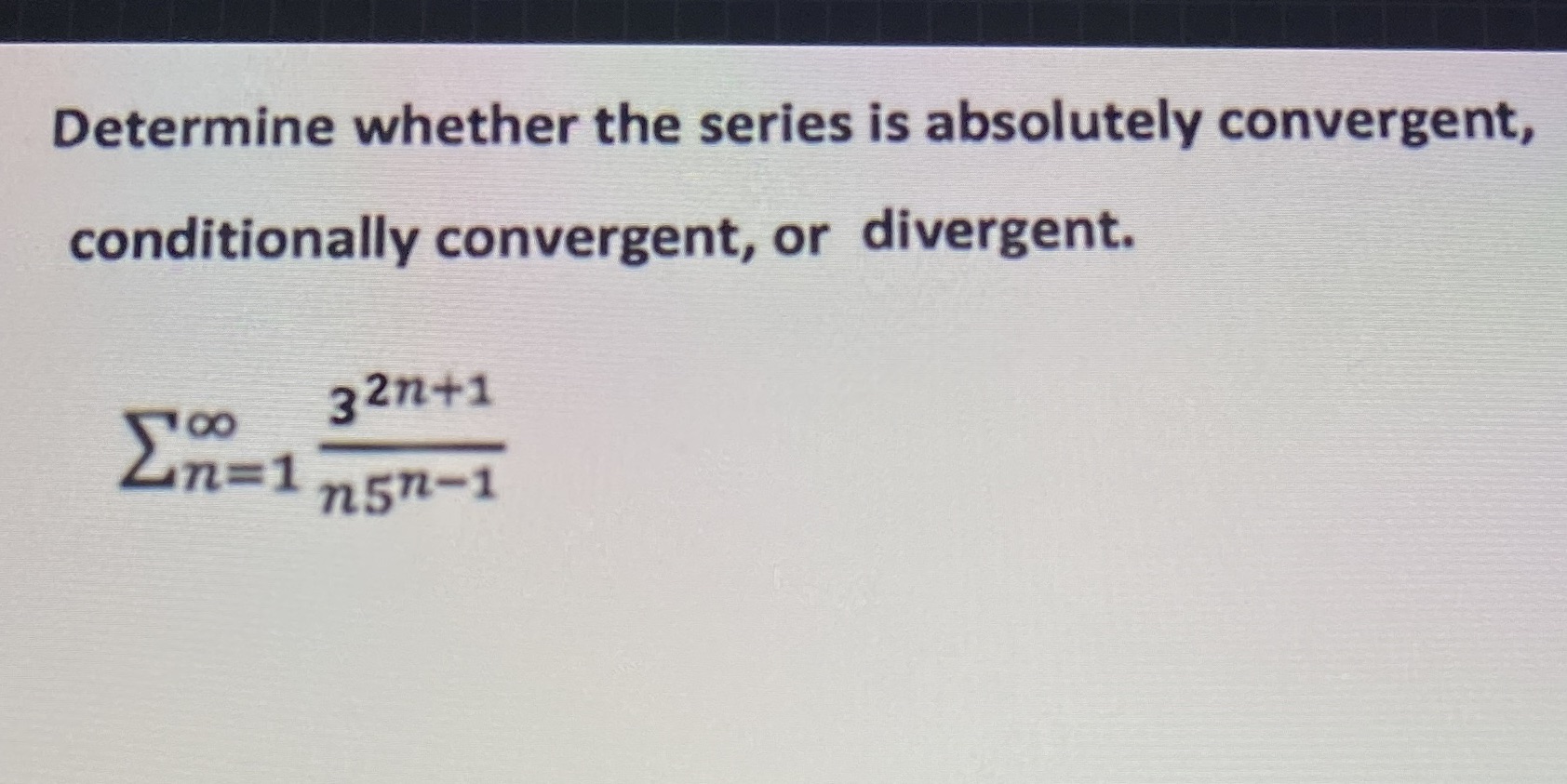 convergent, conditionally convergent, or divergent. 32n+1 Z in=1 n5n-1