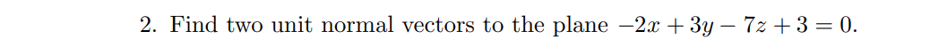 2. Find two unit normal vectors to the plane 2m + 3y