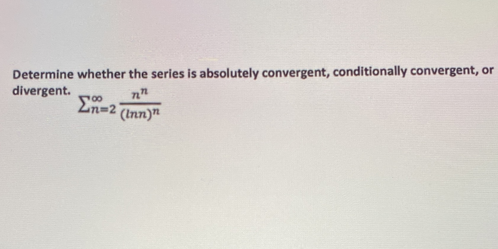 series is absolutely convergent, conditionally convergent, or divergent. nn En=2 (Inn)n