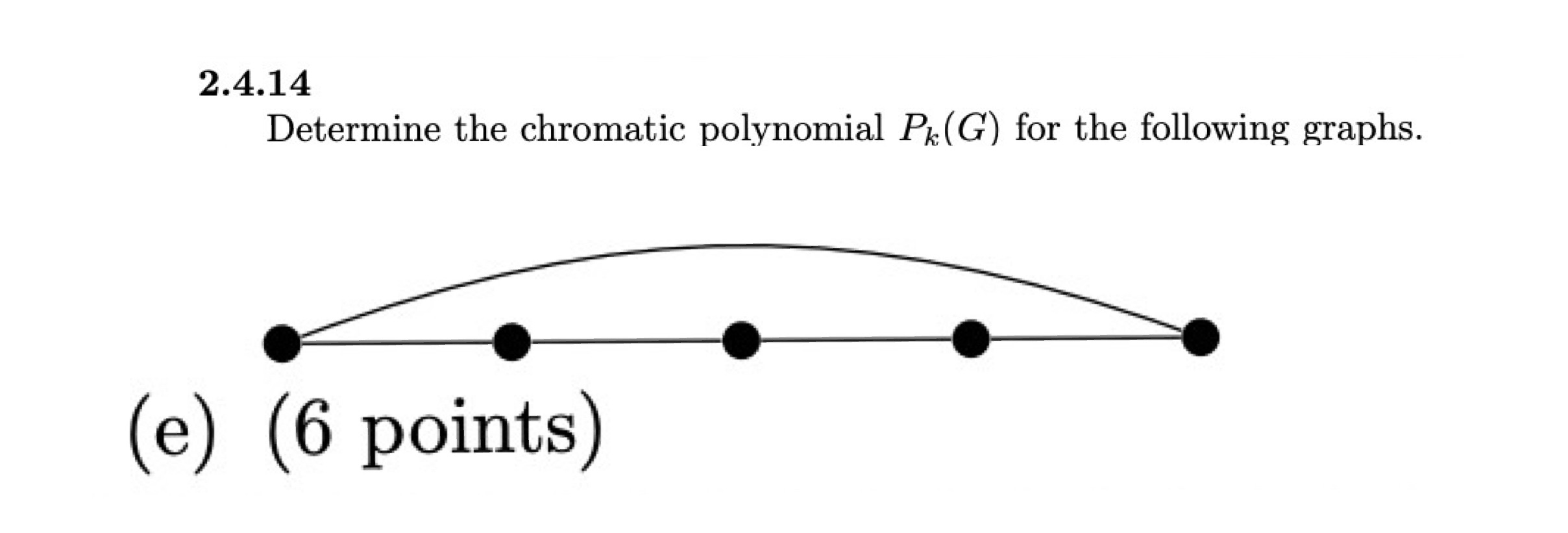 2.4.14 Determine the chromatic polynomial Pk(G) for the following graphs. ---------..--------O-----.---.-----..----O----------------O-----------------O (e)
