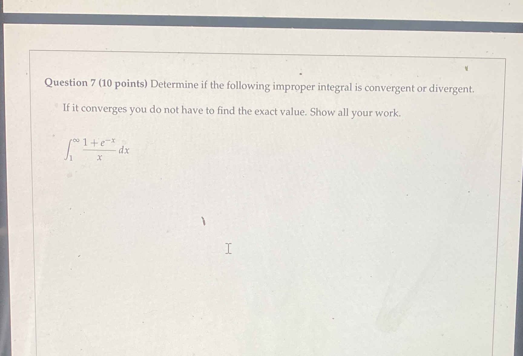  Question 7 (10 points) Determine if the following improper integral is