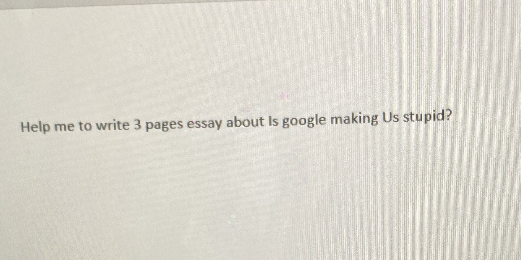 Help me to write 3 pages essay about Is google making Us
