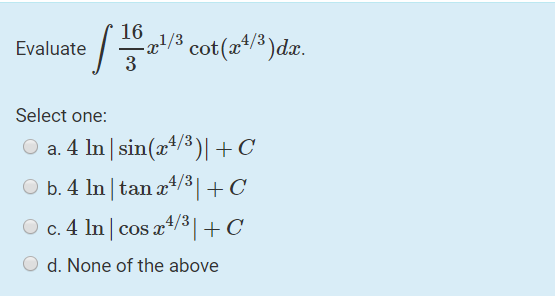  16 Evaluate el/ cot(x4/3 )dx. 3 Select one: O a. 4