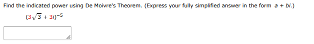  Find the indicated power using De Moivre's Theorem. (Express your fully