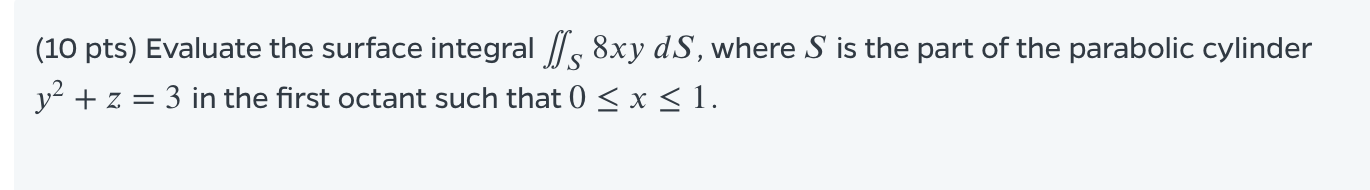 (10 pts) Evaluate the surface integral , 8xy dS, where S