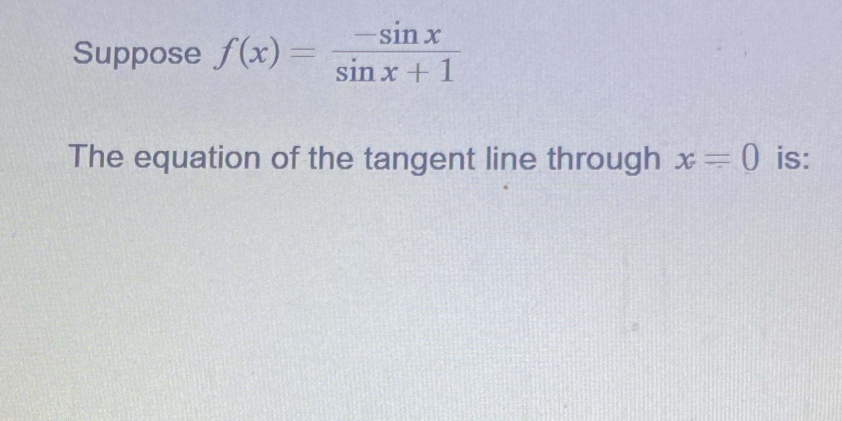 Suppose f(x) = sin x sin x + 1 The equation