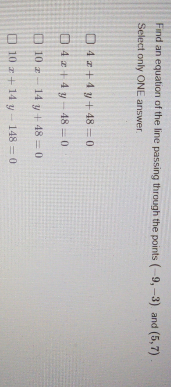 the line passing through the points (-9, -3) and (5, 7) Select