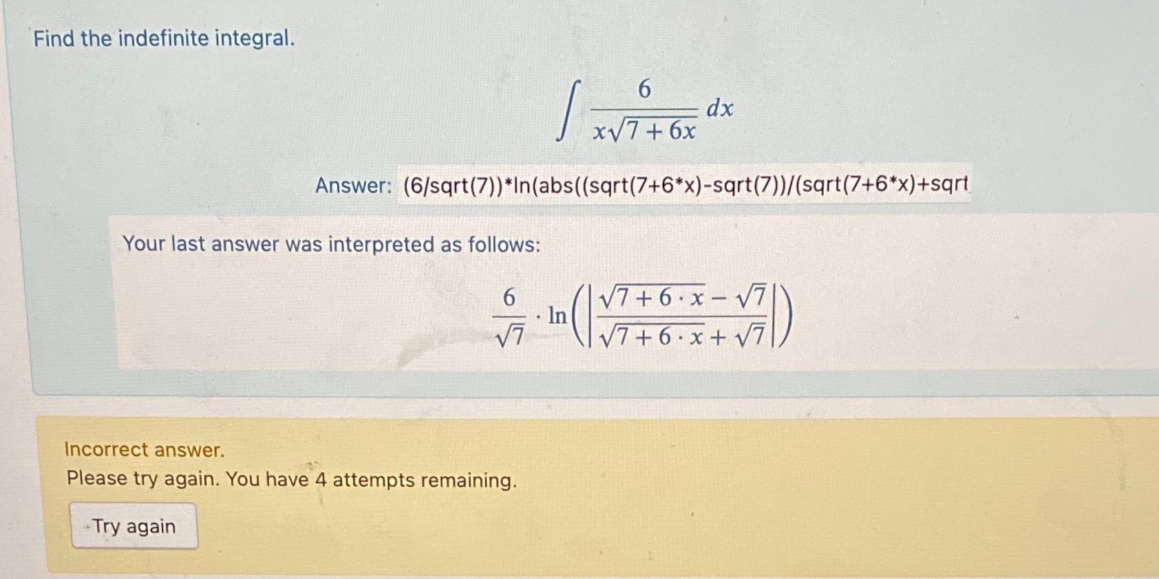 + 6x Answer: (6/sqrt(7)) *In(abs((sqrt(7+6*x)-sqrt(7))/(sqrt(7+6*x)+sqrt Your last answer was interpreted as follows: