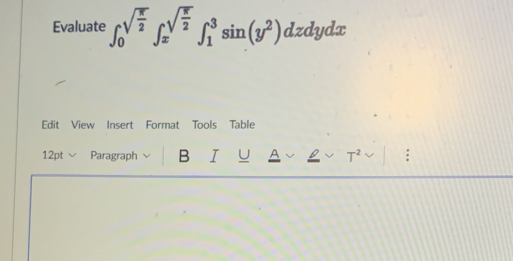  Evaluate sin (y? ) dzdydx Edit View Insert Format Tools Table
