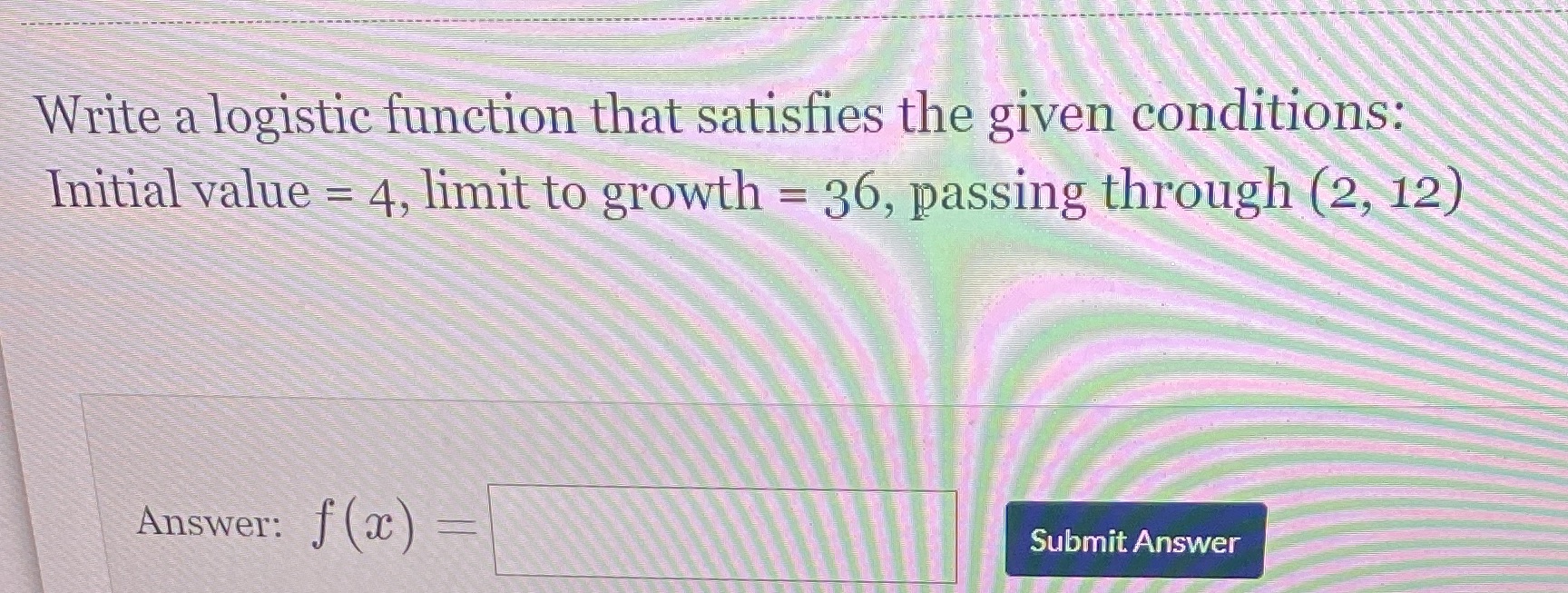 = 4, limit to growth = 36, passing through (2, 12) Answer: