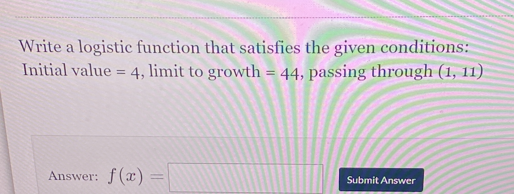 Write a logistic function that satisfies the given conditions: Initial value =