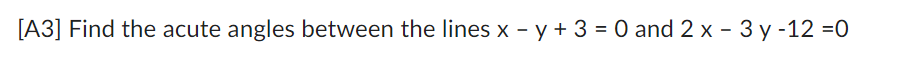 [A3] Find the acute angles between the lines x -y + 3
