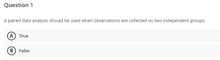  Question 1 A paired data analysis should be used when observations