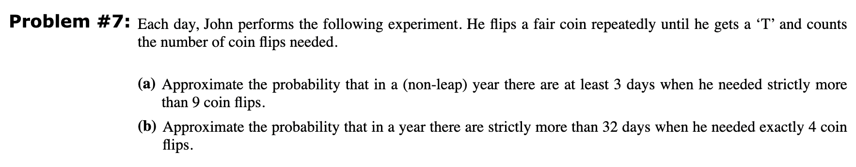  Problem #7: Each day, John performs the following experiment. He flips