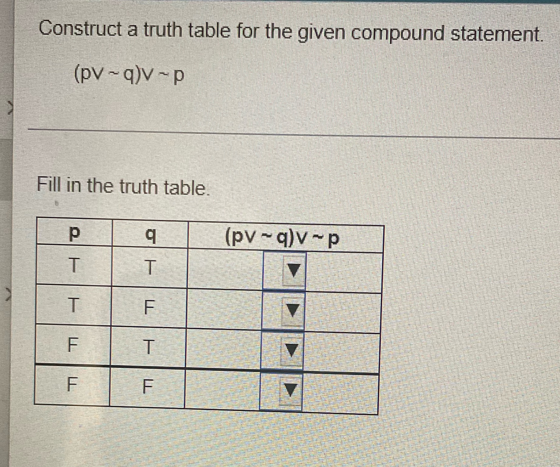 q)v - p Fill in the truth table. P [pv ~ q)v