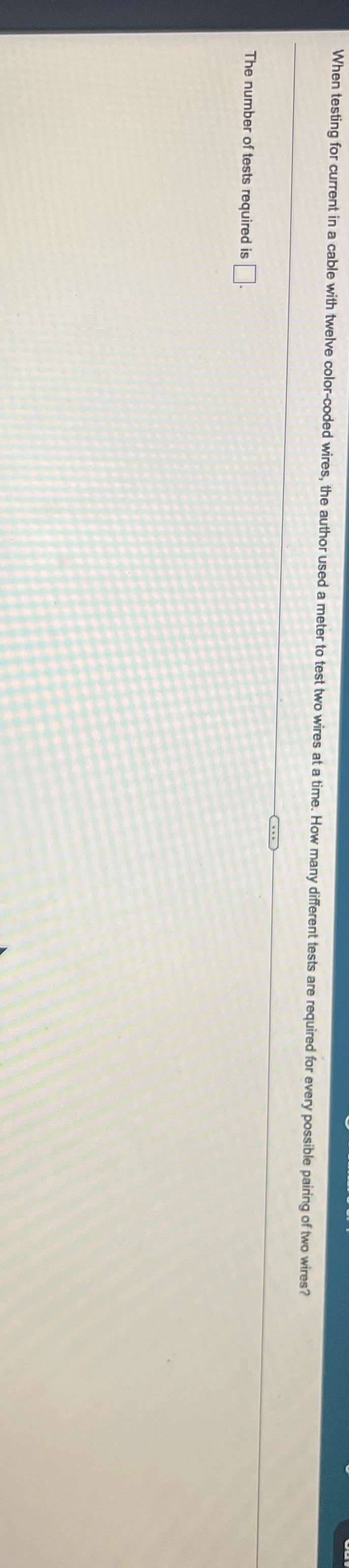  When testing for current in a cable with twelve color-coded wires,