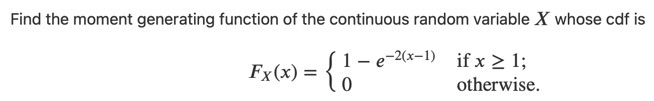  Find the moment generating function of the continuous random variable X