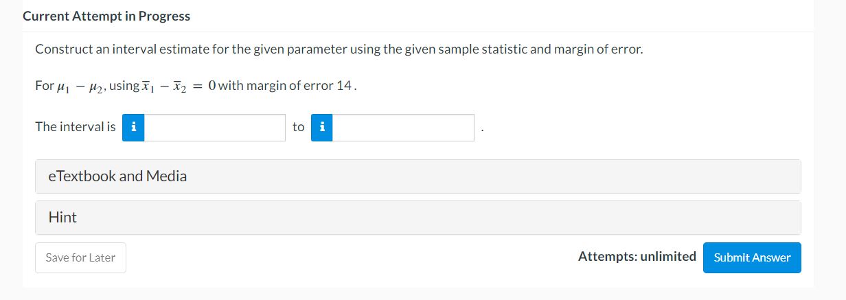  Current Attempt in Progress Construct an interval estimate for the given