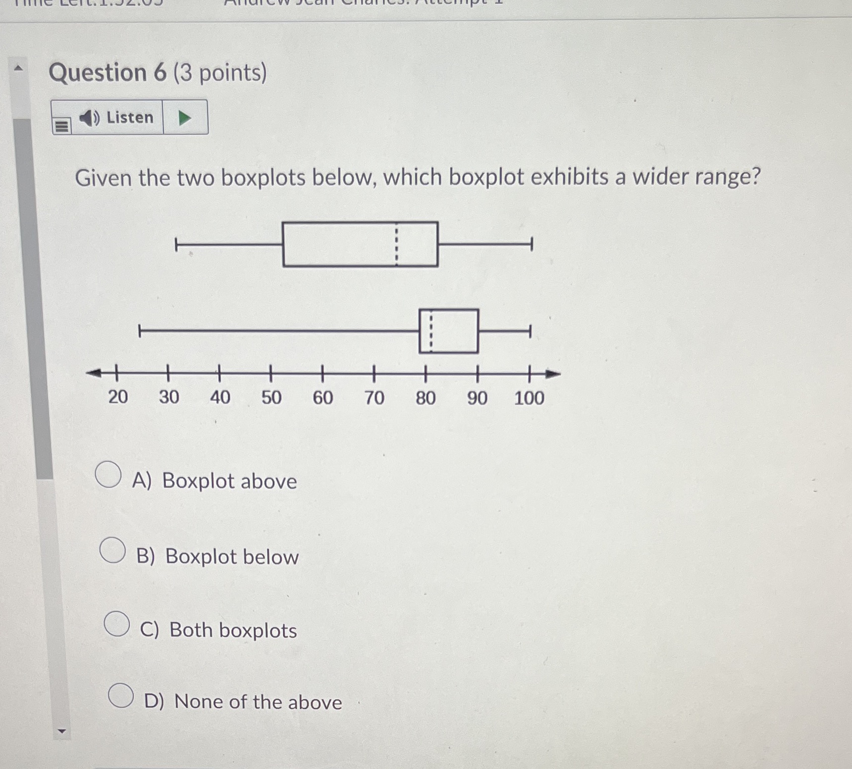  Question 6 (3 points) Listen Given the two boxplots below, which