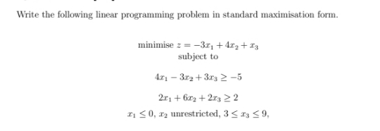 Write the following linear programming problem in standard maximisation form. minimise