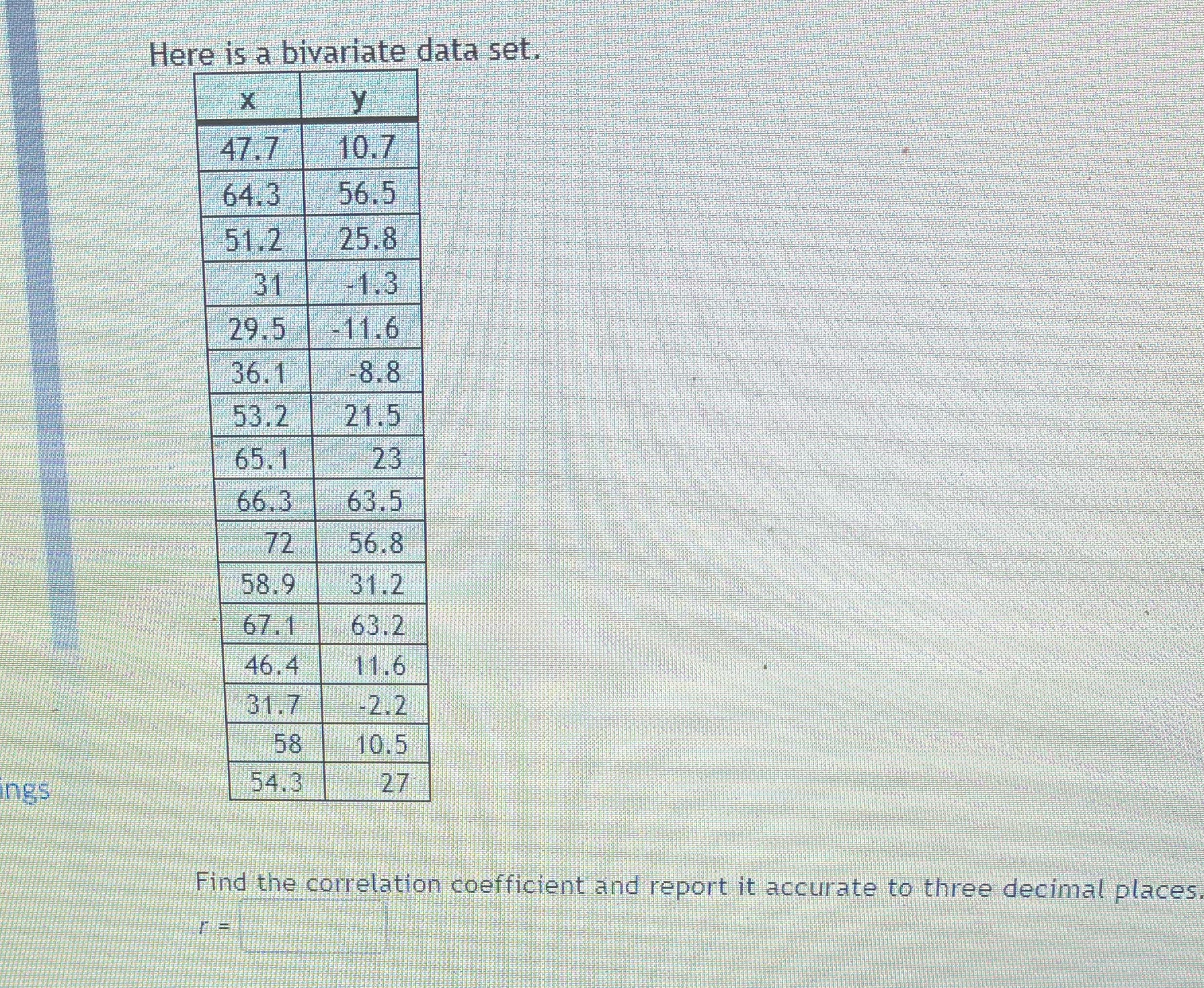 Here is a bivariate data set. X 47.7 10.7 64.3 56.5