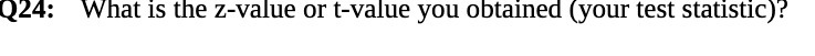 What is the z-value or t-value you obtained (your test statistic)?
