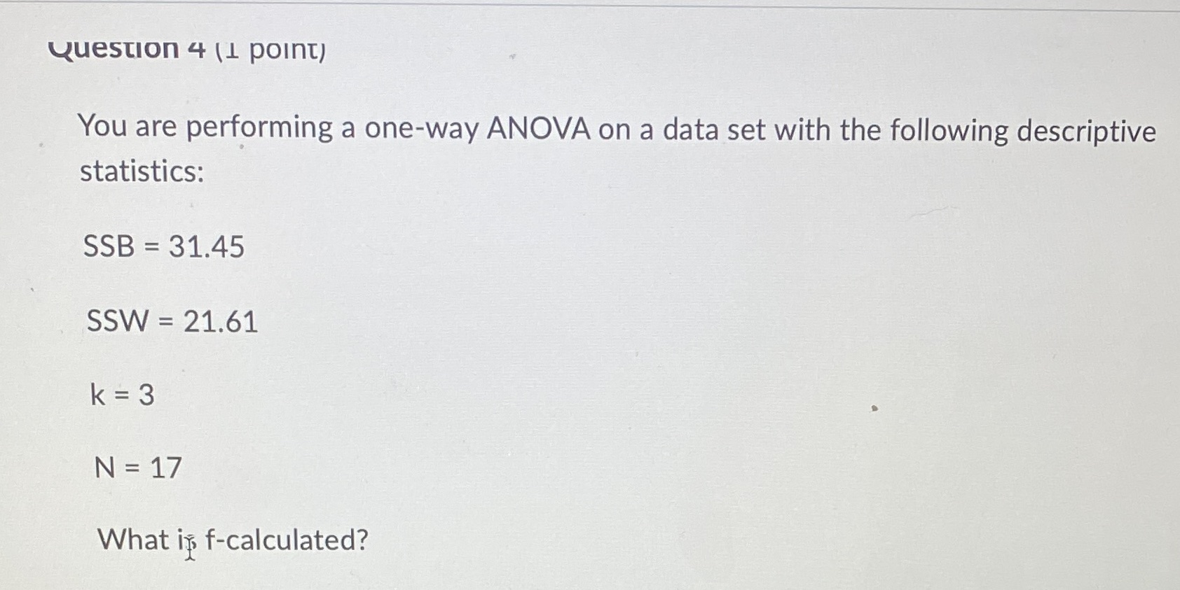  Question 4 (1 point) You are performing a one-way ANOVA on