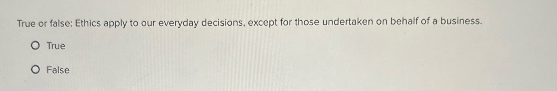those undertaken on behalf of a business. O True O False