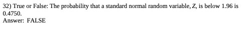 variable, Z, is below 1.96 is 0.4750. Answer: FALSE
