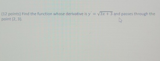  all work please. (12 points) Find the function whose derivative is