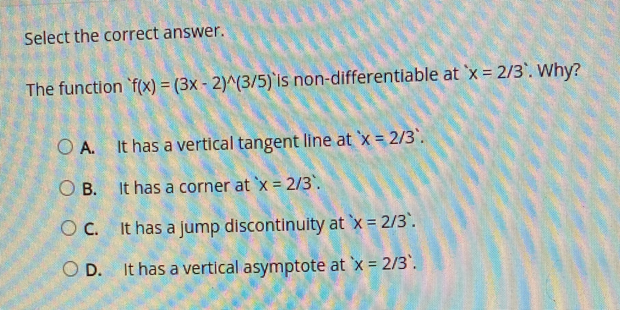  Select the correct answer. The function f(x) = (3x - 2)^(3/5)