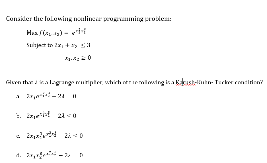 Consider the following nonlinear programming problem: Max f (xl,x2) = eXIX2 Subject