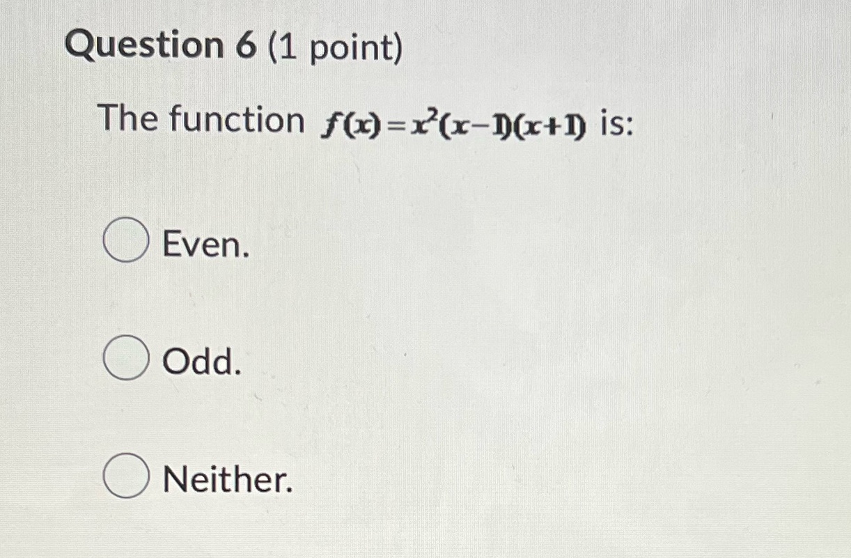 Question 6 (1 point) The function is: O Even. O Odd O