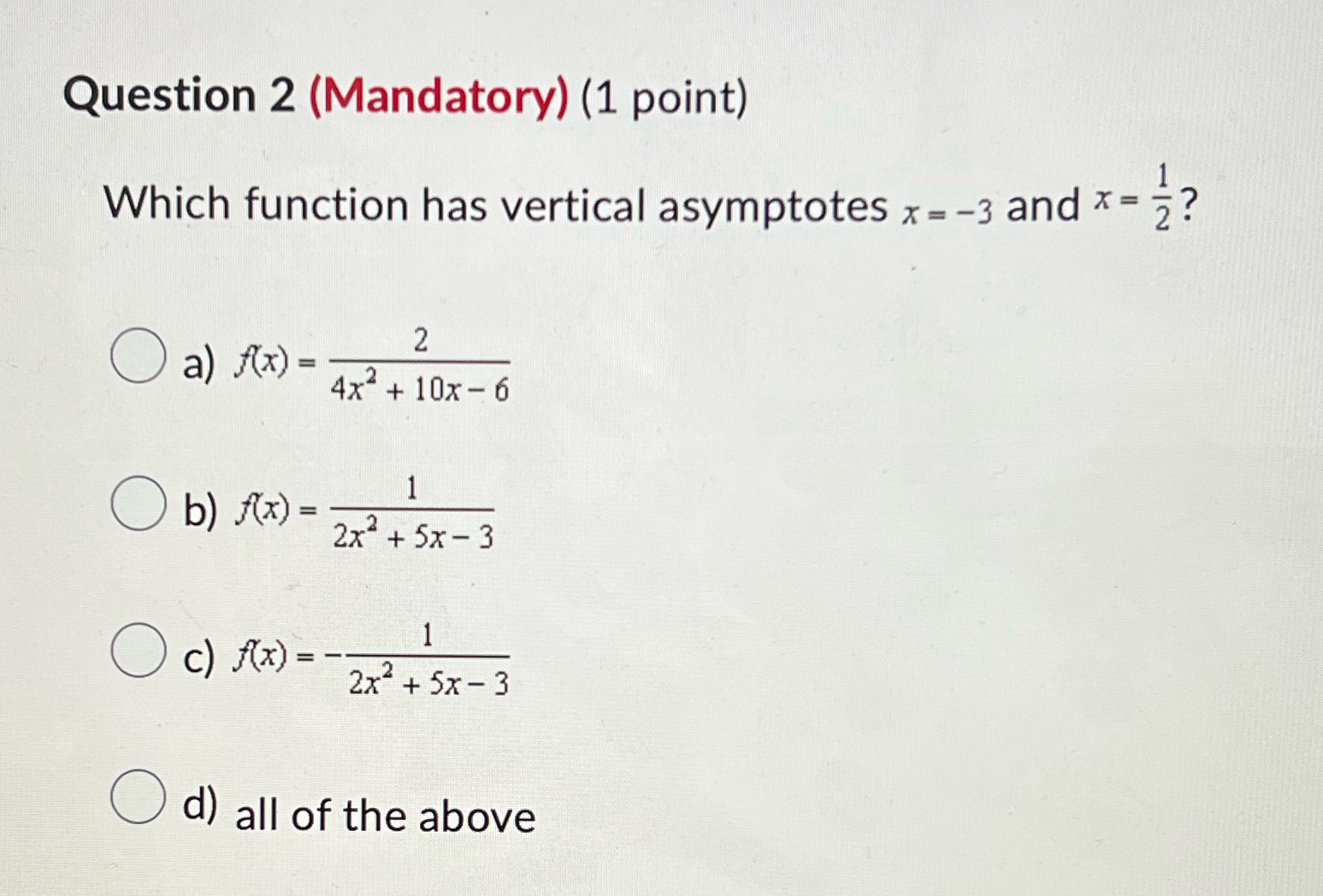  Question 2 (Mandatory) (1 point) Which function has vertical asymptotes x