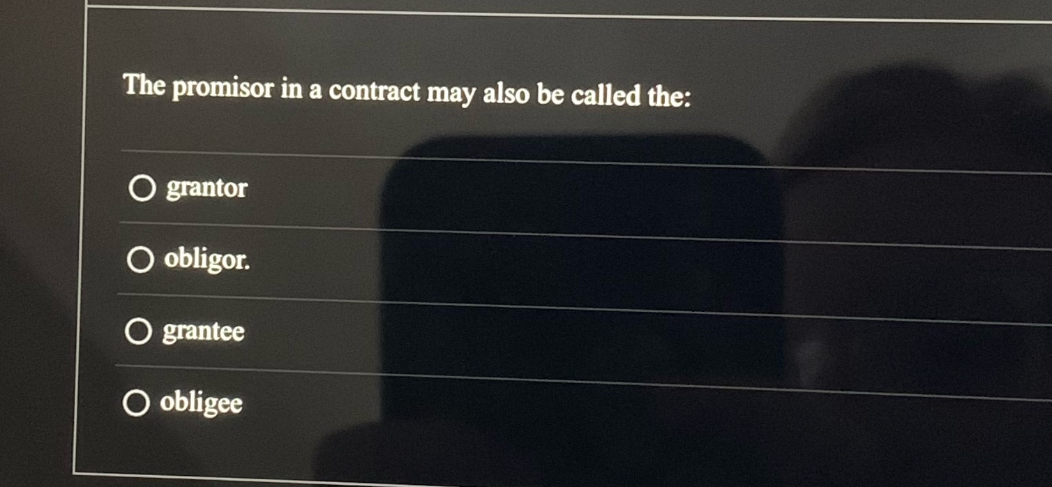The promisor in a contract may also be called the: O grantor