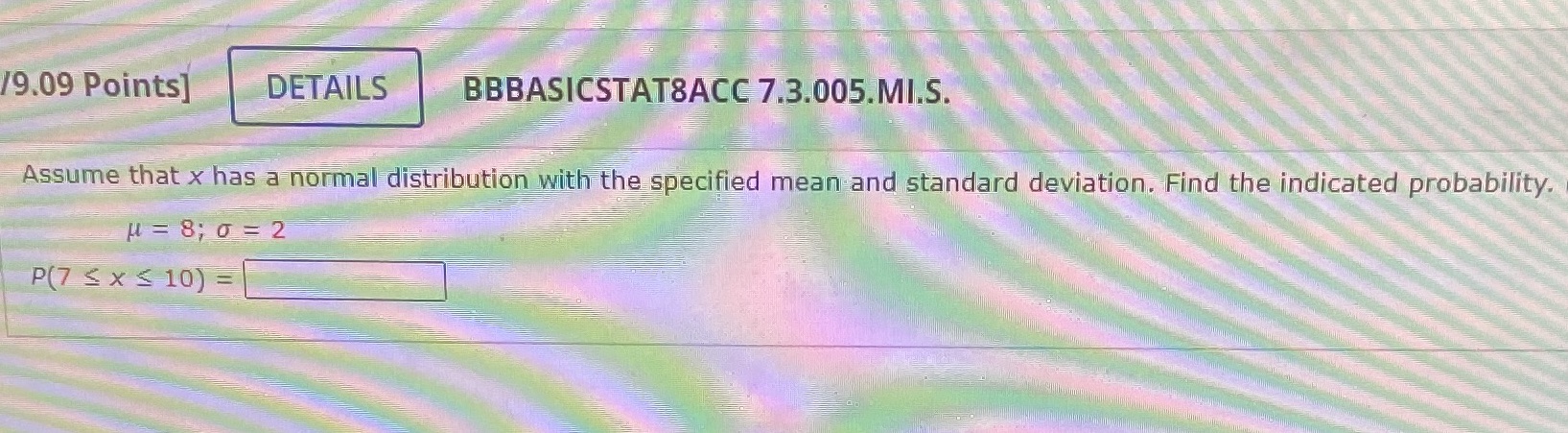  19.09 Points] DETAILS BBBASICSTAT8ACC 7.3.005.MI.S. Assume that x has a normal
