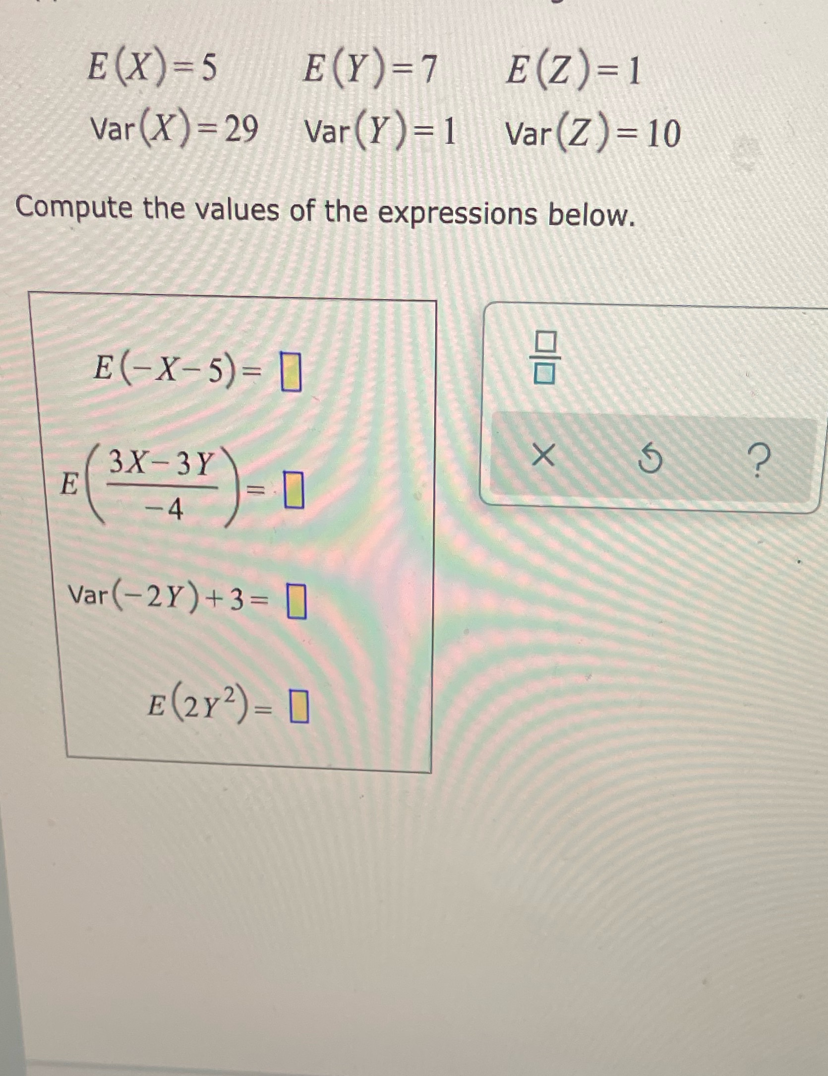E( X) =5 E(Y) = 7 E (Z ) = 1