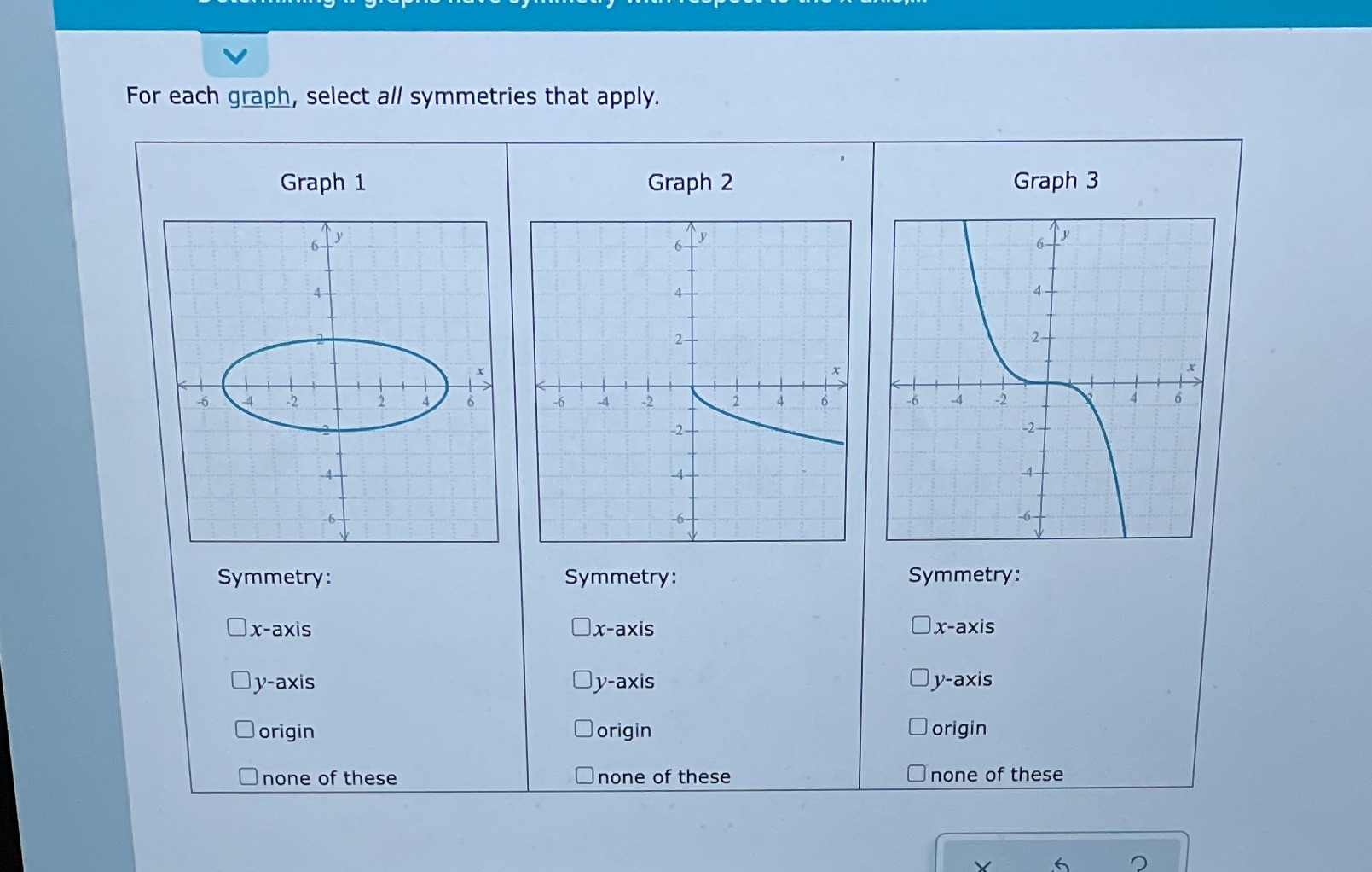  For each graph, select all symmetries that apply. Graph 1 Graph