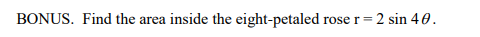 BONUS. Find the area inside the eight-petaled rose r 2 sin 4