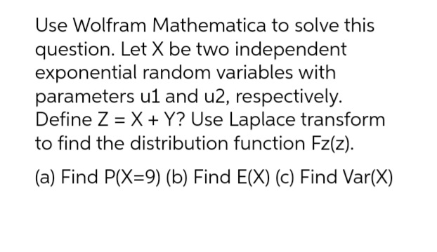 independent exponential random variables with parameters ul and u2, respectively. Define Z