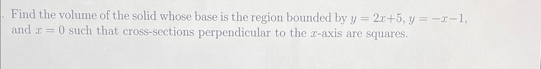  Find the volume of the solid whose base is the region