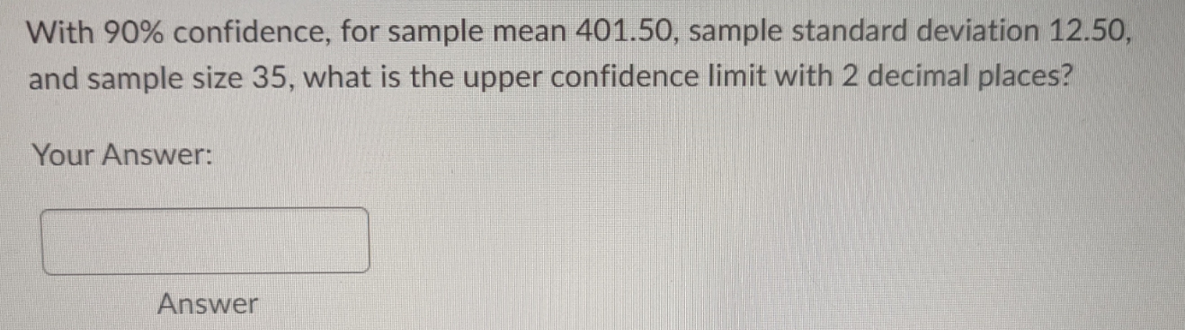  With 90% confidence, for sample mean 401.50, sample standard deviation 12.50