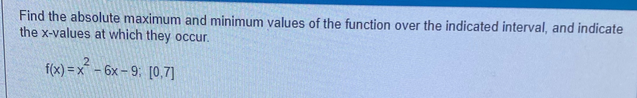 the indicated interval, and indicate the x-values at which they occur. 2