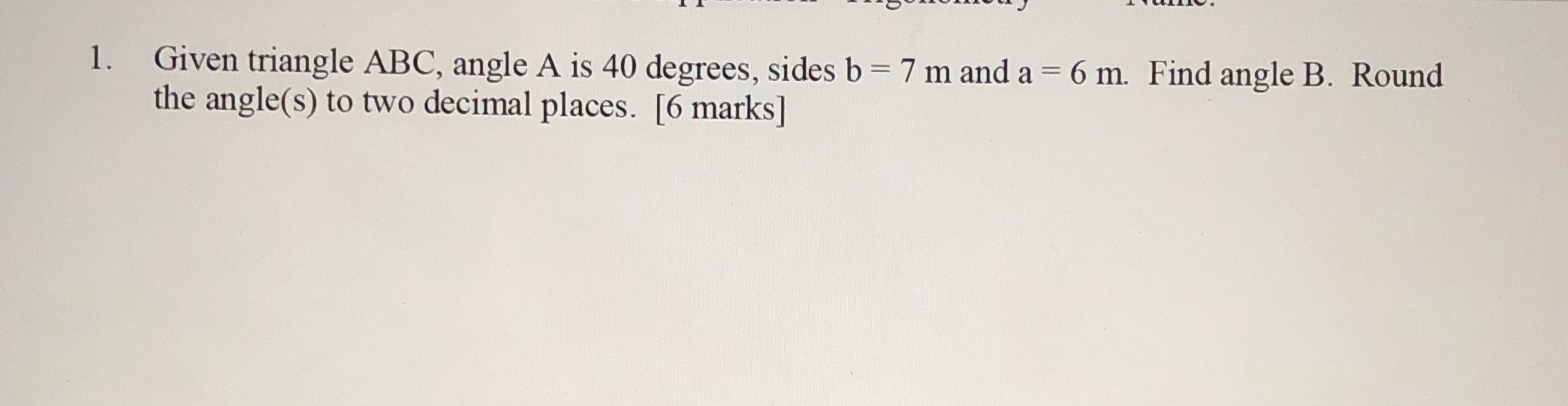 = 7 m and a = 6 m. Find angle B. Round